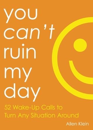 You Can't Ruin My Day: 52 Wake-Up Calls to Turn Any Situation Around