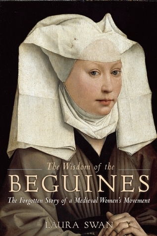 The Wisdom of the Beguines: The Forgotten Story of a Medieval Women’s Movement