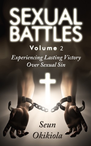 Sexual Battles: Experiencing Lasting Victory Over Sexual Sin by Seun