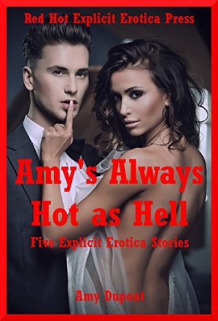 Amy's Always Hot as Hell: Five Explicit Erotica Stories by Amy Dupont