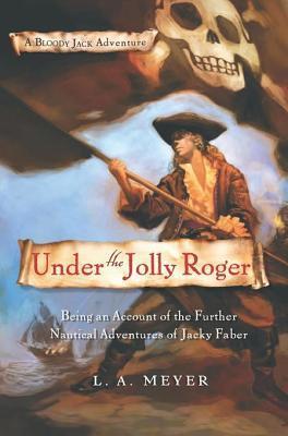 Under the Jolly Roger: Being an Account of the Further Nautical Adventures of Jacky Faber (Bloody Jack, #3)