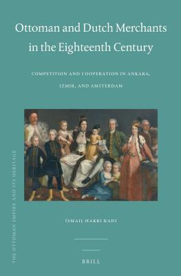 Ottoman and Dutch Merchants in the Eighteenth Century: Competition and ...