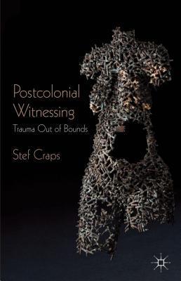 Postcolonial Witnessing: Trauma Out of Bounds