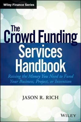 Crowd Funding Services Handbook: Raising the Money You Need to Fund ...