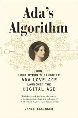 Ada's Algorithm: How Lord Byron's Daughter Ada Lovelace Launched the Digital Age