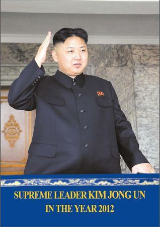 Supreme Leader Kim Jong Un in the Year 2012 by Kim Jong Un | Goodreads