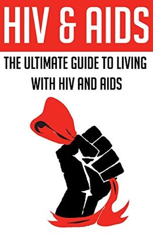 HIV & AIDS: The Ultimate Guide To Living With HIV And AIDS: by Adam ...