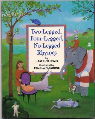 Two-Legged, Four-Legged, No-Legged Rhymes by J. Patrick Lewis | Goodreads