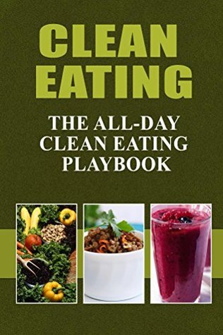 Clean Eating - The All-Day Clean Eating Playbook: Looking to clean and ...