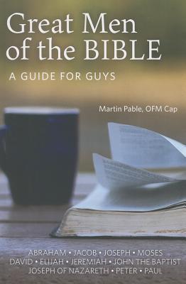 Great Men of the Bible: A Guide for Guys by Martin Pable | Goodreads