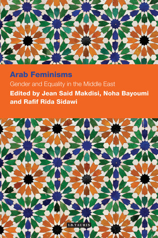 Arab Feminisms: Gender and Equality in the Middle East by Jean Makdisi ...