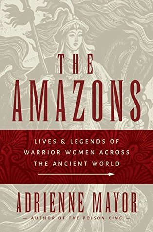 The Amazons: Lives and Legends of Warrior Women Across the Ancient World