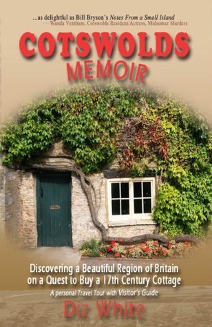 Cotswolds Memoir: Discovering a Beautiful Region of Britain on a Quest to Buy a 17th Century Cottage