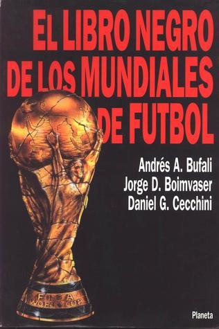 El Libro Negro de los Mundiales de Fútbol by Andrés Bufali | Goodreads