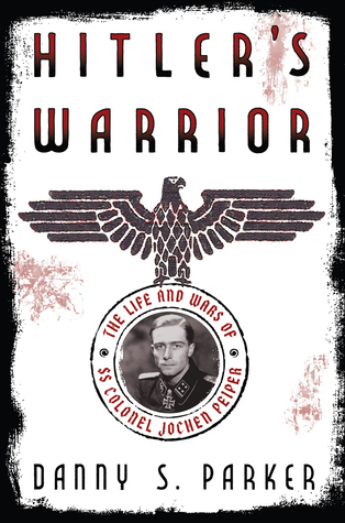 Hitler's Warrior: The Life and Wars of SS Colonel Jochen Peiper