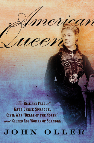 American Queen: The Rise and Fall of Kate Chase Sprague — Civil War "Belle of the North" and Gilded Age Woman of Scandal