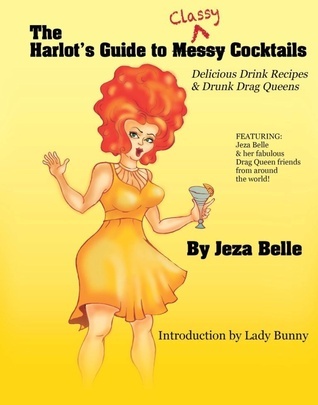 The Harlot's Guide to Classy Cocktails: Delicious Drink Recipes & Drunk Drag Queens