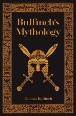 Bulfinch's Mythology: The Age of Fable / The Age of Chivalry / The Legends of Charlemagne