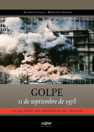 Golpe. 11 de Septiembre de 1973. Las 24 Horas Más Dramáticas del Siglo 20