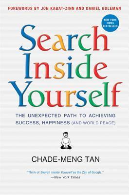 Search Inside Yourself: The Unexpected Path to Achieving Success, Happiness (And World Peace)
