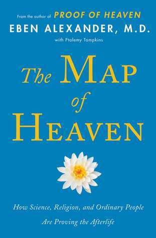 The Map of Heaven: How Science, Religion, and Ordinary People Are Proving the Afterlife