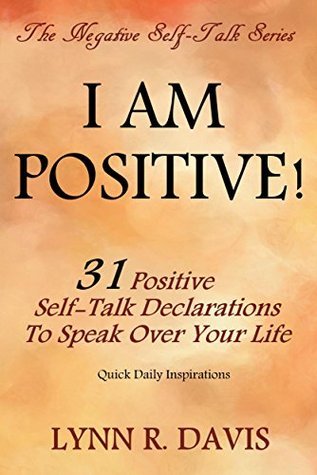 I Am Positive: 31 Positive Self Talk Declarations to Speak Faith Over Your Life: Scripture Confessions, Inspirational Devotions, And Mantras for Success