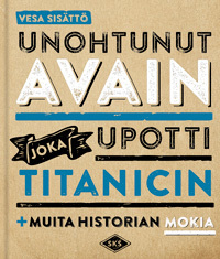 Unohtunut avain joka upotti Titanicin + muita historian mokia book cover