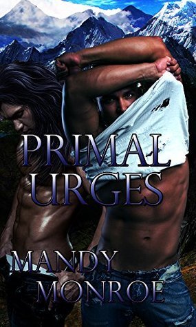 Primal Urges (Mountain Men, #3) by Mandy Monroe | Goodreads