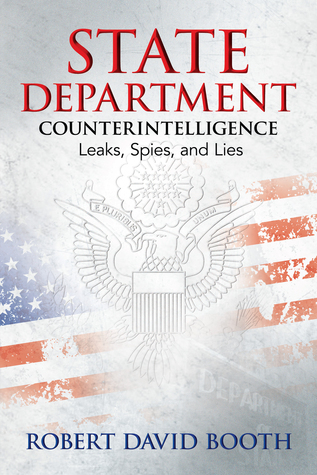 State Department Counterintelligence: Leaks, Spies, and Lies