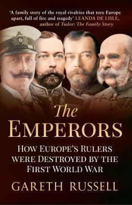 The Emperors: How Europe's Greatest Rulers Were Destroyed by World War I