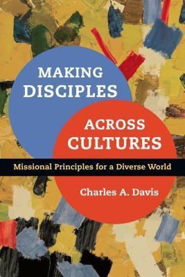 Making Disciples Across Cultures: Missional Principles for a Diverse ...