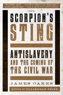 The Scorpion's Sting: Antislavery and the Coming of the Civil War