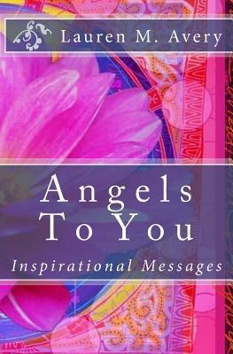 Angels to You: Inspirational Messages by Lauren M Avery | Goodreads