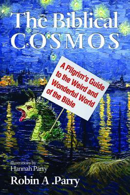 The Biblical Cosmos: A Pilgrim's Guide to the Weird and Wonderful World of the Bible