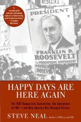 Happy Days Are Here Again: The 1932 Democratic Convention, the Emergence of FDR - and How America Was Changed Forever
