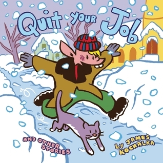 Quit Your Job: And Other Stories by James Kochalka | Goodreads