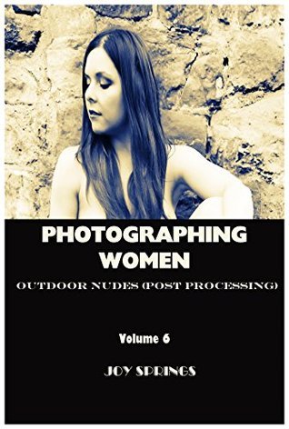 Photographing Women: Outdoor Nudes (Post Processing) by Joy Springs