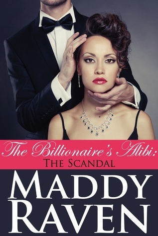 The Billionaire's Alibi: The Scandal by Maddy Raven Goodreads