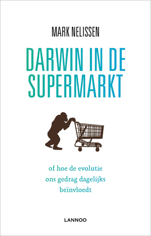Darwin in de supermarkt: of hoe de evolutie ons gedrag dagelijks beïnvloedt