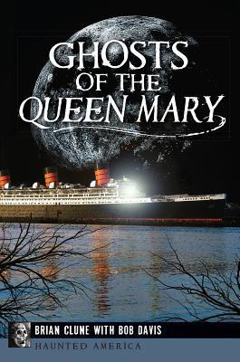 Ghosts of the Queen Mary (Haunted America) by Brian Clune