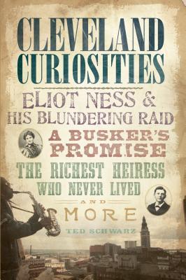 Cleveland Curiosities: Eliot Ness & His Blundering Raid, A Busker's Promise, the Richest Heiress Who Never Lived and More
