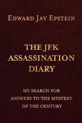The JFK ASSASSINATION DIARY: My Search For Answers to the Mystery of