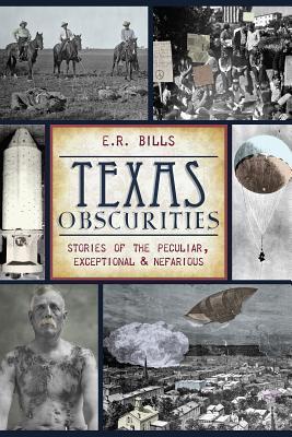 Texas Obscurities: Stories of the Peculiar, Exceptional & Nefarious