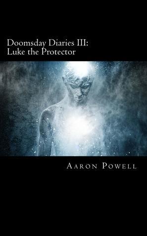 Doomsday Diaries III: Luke the Protector by Aaron B. Powell | Goodreads