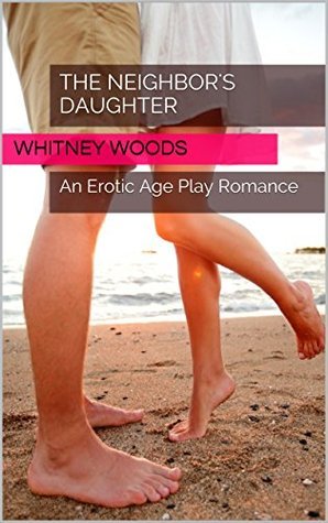 The Neighbor's Daughter: An Erotic Age Play Romance by Whitney Woods