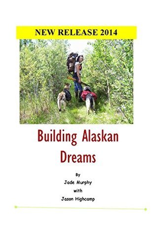 Building Alaskan Dreams: A modern day homesteading memoir