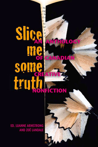 Slice Me Some Truth: An Anthology of Canadian Creative Nonfiction