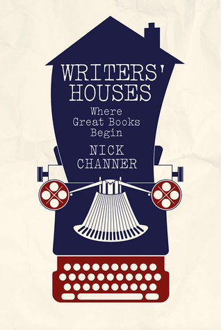 Writers' Houses: Where Great Books Begin by Nick Channer | Goodreads