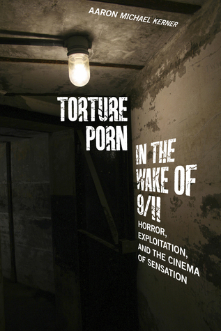Torture Porn in the Wake of 9/11: Horror, Exploitation, and the Cinema of Sensation (War Culture)