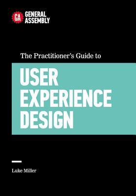 The Practitioner's Guide to User Experience Design by Luke Miller ...